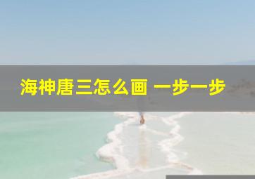 海神唐三怎么画 一步一步